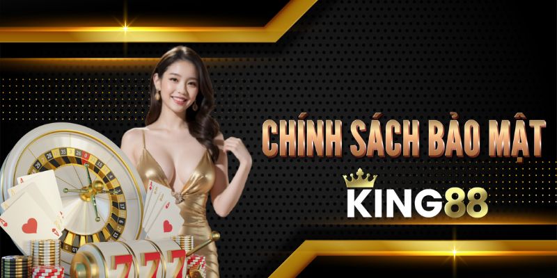 Chính sách bảo mật King88 1 Chính sách về việc thu thập dữ liệu khách hàng